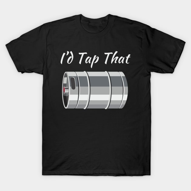 I'd Tap That (Beer Keg) T-Shirt by MtWoodson